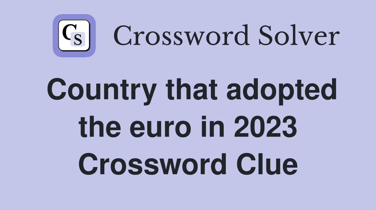 Country that adopted the euro in 2023 Crossword Clue Answers